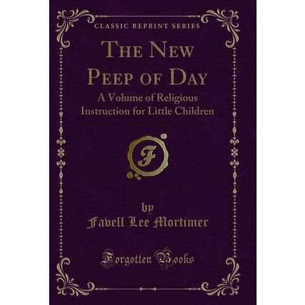 The New Peep of Day: A Volume of Religious Instruction for Little Children