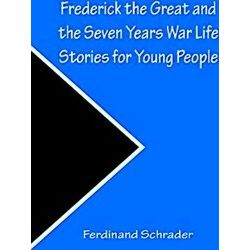 Frederick The Great And The Seven Years War Life Stories For Young People