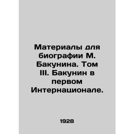 Materials for the biography of M. Bakunin. Volume III. Bakunin in the First Int