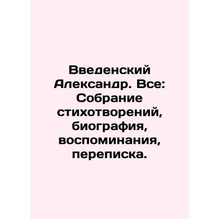 Alexander Vedensky. Everything: collection of poems, biography, memoirs, corres