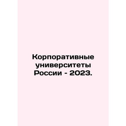 Corporate Universities of Russia 2023. In Russian /Korporativnye universitety R