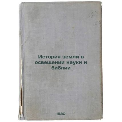Istoriya zemli v osveshchenii nauki i biblii. In Russian /The history of the ...