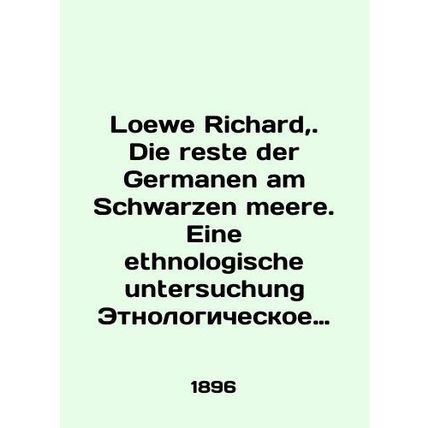 Loewe Richard,. Die reste der Germanen am Schwarzen meere. Eine ethnologische un