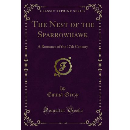 The Nest of the Sparrowhawk: A Romance of the 17th Century (Classic Reprint)