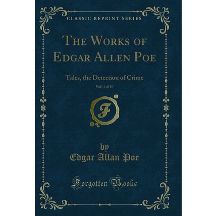 The Works of Edgar Allen Poe, Vol. 4 of 10: Tales, the Detection of Crime