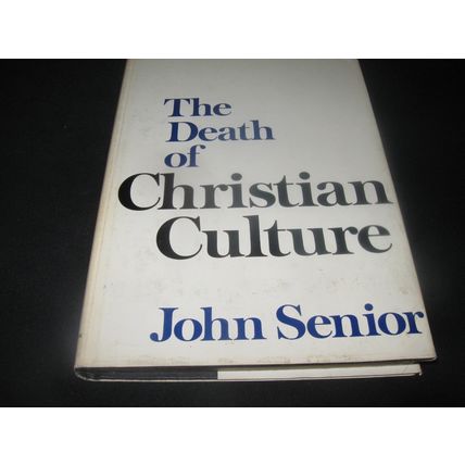 THE DEATH OF CHRISTIAN CULTURE by John Senior 1978 HB VG