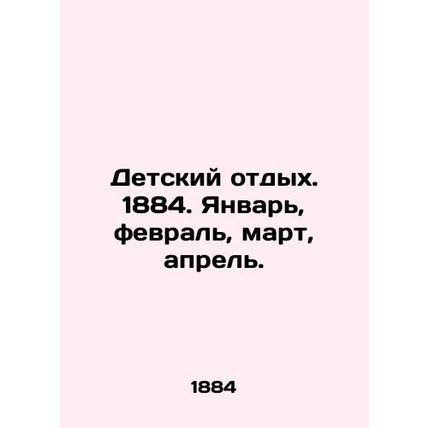 Children's vacation. 1884. January, February, March, April. In Russian (ask us i