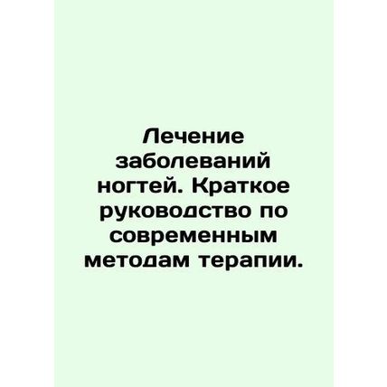 Treatment of Nail Diseases. A Brief Guide to Modern Therapies. In Russian (ask u