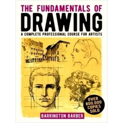 The Fundamentals of Drawing: A Complete Professional Course for Artists by Barri