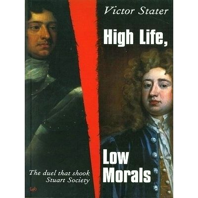 High Life, Low Morals - The Duel That Shook Stuart Society by Victor Stater