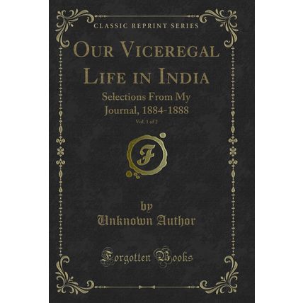 Our Viceregal Life in India, Vol. 1 of 2: Selections From My Journal, 1884-1888
