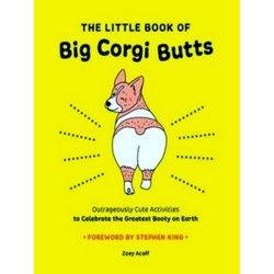 The Little Book Of Big Corgi Butts: Outrageously Cute Activities To Celebrate -