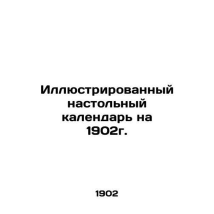 Illustrated desktop calendar for 1902. In Russian /Illyustrirovannyy nastolnyy