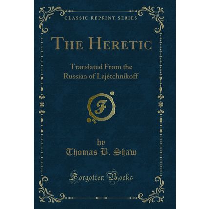 The Heretic: Translated From the Russian of Lajétchnikoff (Classic Reprint)