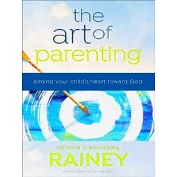 The Art of Parenting - Aiming Your Child's Heart toward God
