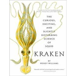 Kraken: The Curious, Exciting, and Slightly Disturbing Science of Squid