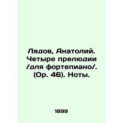 Lyadov, Anatoly. Four Preludes / for the piano /. (Op. 46). Notes. In Russian (a