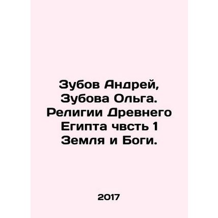 Zubov Andrey, Zubova Olga. Religions of Ancient Egypt 1 Earth and Gods. In Russ