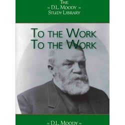 The D.L. Moody Study Library - To The Work, To The Work