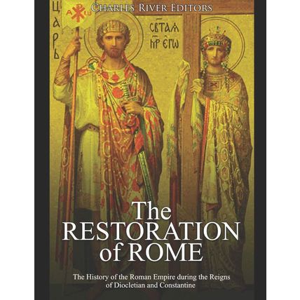 The Restoration of Rome: The History of the Roman Empire during the Reigns of