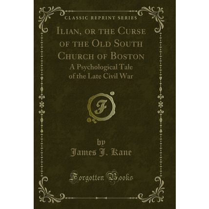 Ilian, or the Curse of the Old South Church of Boston (Classic Reprint)