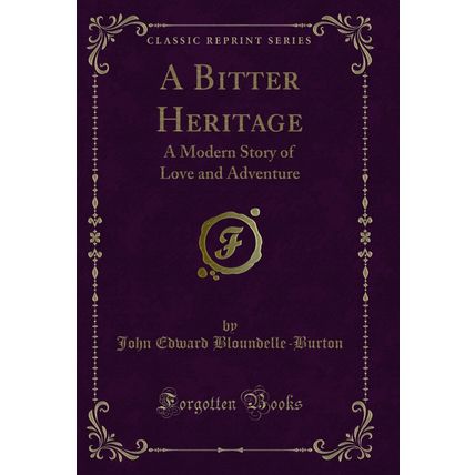 A Bitter Heritage: A Modern Story of Love and Adventure (Classic Reprint)