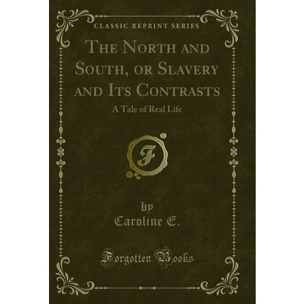 The North and South, or Slavery and Its Contrasts: A Tale of Real Life