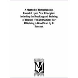 A Method Of Horsemanship, Founded Upon New Principles