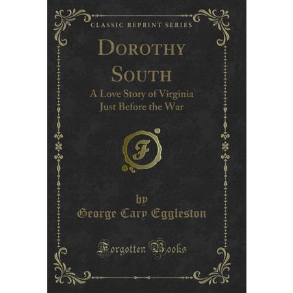 Dorothy South: A Love Story of Virginia Just Before the War (Classic Reprint)
