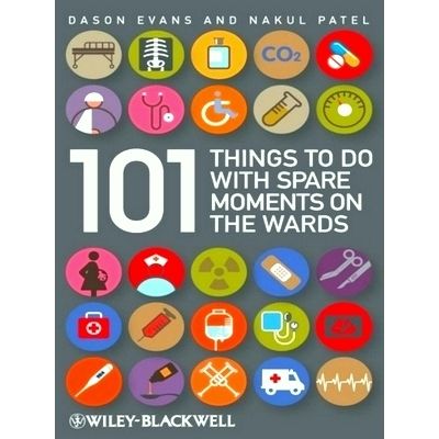 101 Things To Do With Spare Moments on the Ward by Dason Evans; Nakul Patel