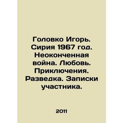 Golovko Igor. Syria 1967. Unfinished War. Love. Adventures. Intelligence. Parti