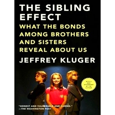 The Sibling Effect - What the Bonds Among Brothers and Sisters Reveal About - Je