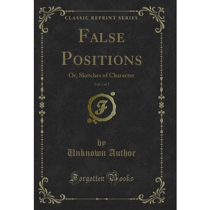 False Positions, Vol. 1 of 2: Or, Sketches of Character (Classic Reprint)