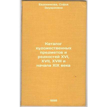 Katalog khudozhestvennykh predmetov i redkostey XVI, XVII, XVIII i nachala XI...