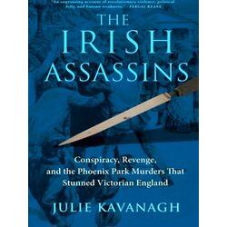 The Irish Assassins: Conspiracy, Revenge And The Phoenix Park Murders That Stunn