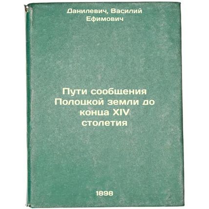 Puti soobshcheniya Polotskoy zemli do kontsa XIV stoletiya. In Russian /Ways ...