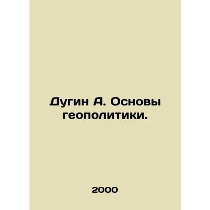 A. Dugin Basics of Geopolitics. In Russian /Dugin A. Osnovy geopolitiki.