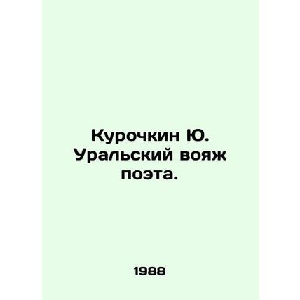 Yu. Kurochkin Ural Poets Voyage. In Russian /Kurochkin Yu. Uralskiy voyazh poet