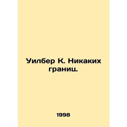 Wilber K. No borders. In Russian (ask us if in doubt)/Uilber K. Nikakikh granits