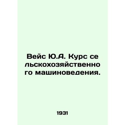 Weiss Y.A. Course in Agricultural Machinery. In Russian /Veys Yu.A. Kurs selsko