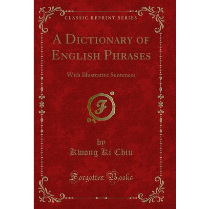 A Dictionary of English Phrases: With Illustrative Sentences (Classic Reprint)