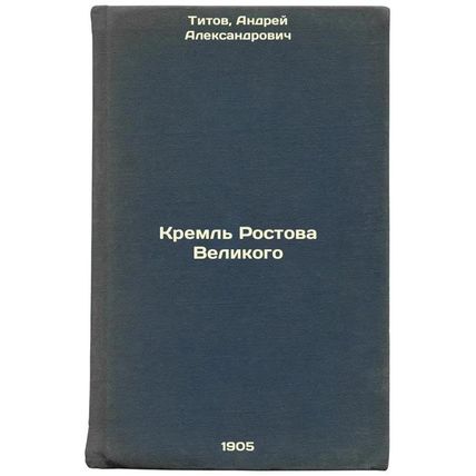 Kreml' Rostova Velikogo. In Russian /The Kremlin of Rostov the Great