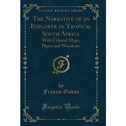 The Narrative of an Explorer in Tropical South Africa: With Colored Maps