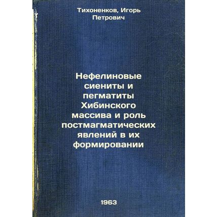 Nefelinovye sienity i pegmatity Khibinskogo massiva i rol' postmagmaticheskik...