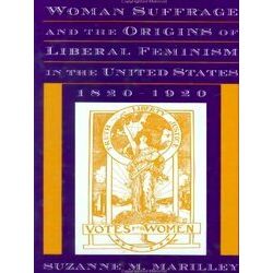 Woman Suffrage and the Origins of Liberal Feminism in the United States, 1820-19