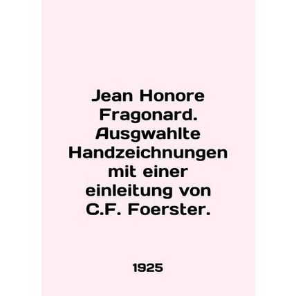 Jean Honore Fragonard. Ausgwahlte Handzeichnungen mit einer einleitung von C.F.