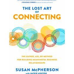 The Lost Art of Connecting: The Gather, Ask, Do Method for Building Meaningful -