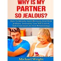 Why Is My Partner So Jealous? How To Identify And Effectively Deal With Jealousy