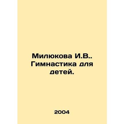 Milyukova I.V. Gymnastics for children. In Russian /Milyukova I.V. Gimnastika d