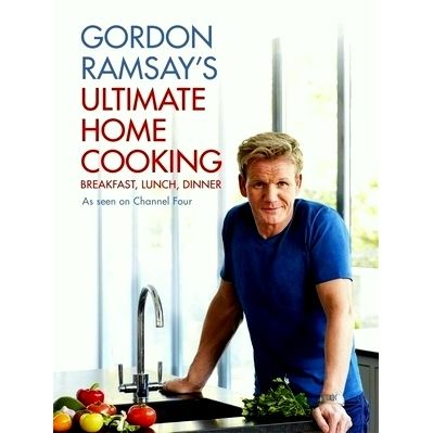 Gordon Ramsay's Ultimate Home Cooking; Breakfast Lunch Dinner by Gordon Ramsay